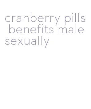 cranberry pills benefits male sexually