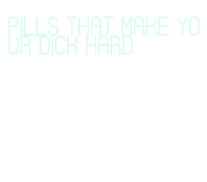 pills that make your dick hard