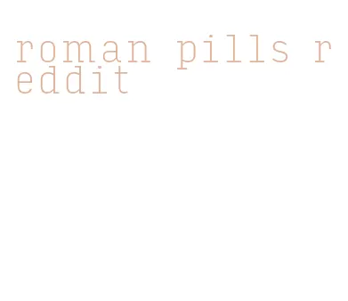 roman pills reddit