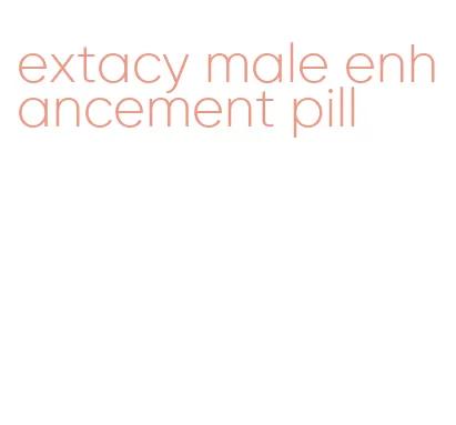 extacy male enhancement pill