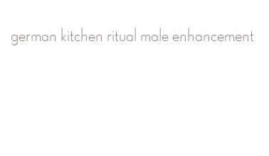 german kitchen ritual male enhancement