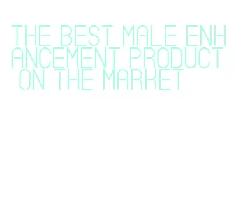 the best male enhancement product on the market