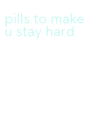 pills to make u stay hard