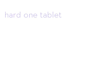 hard one tablet