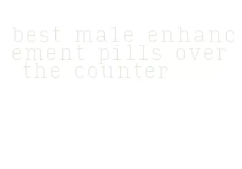 best male enhancement pills over the counter