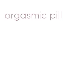orgasmic pill