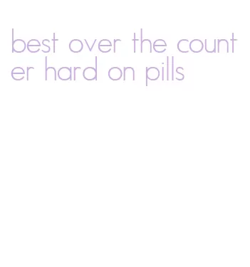 best over the counter hard on pills