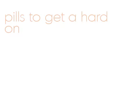 pills to get a hard on