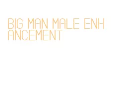 big man male enhancement