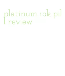 platinum 10k pill review