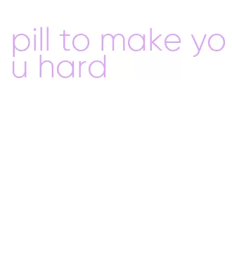 pill to make you hard