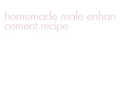 homemade male enhancement recipe