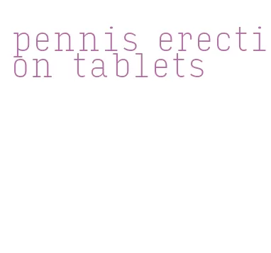 pennis erection tablets