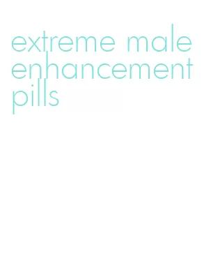 extreme male enhancement pills