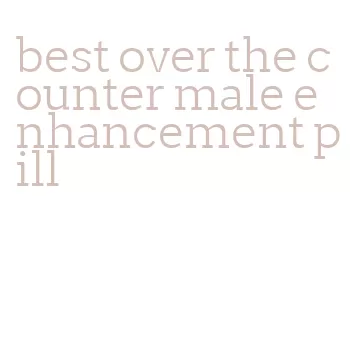best over the counter male enhancement pill