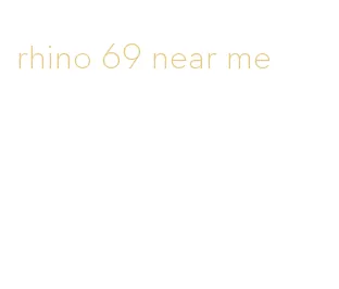 rhino 69 near me