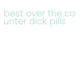 best over the counter dick pills