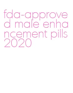 fda-approved male enhancement pills 2020
