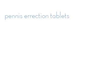 pennis errection tablets
