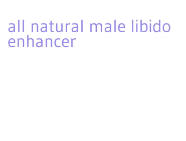 all natural male libido enhancer