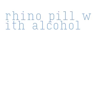 rhino pill with alcohol