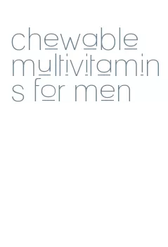 chewable multivitamins for men