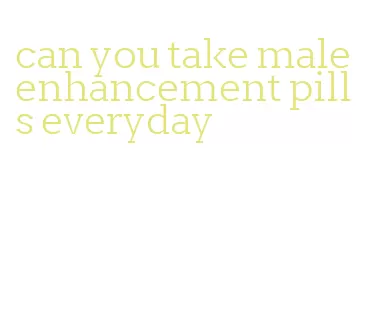 can you take male enhancement pills everyday