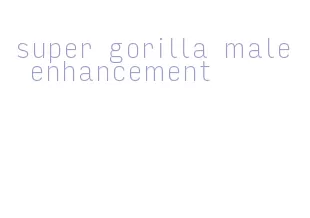 super gorilla male enhancement