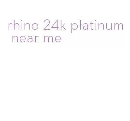 rhino 24k platinum near me