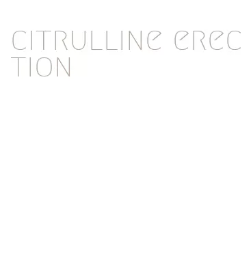 citrulline erection