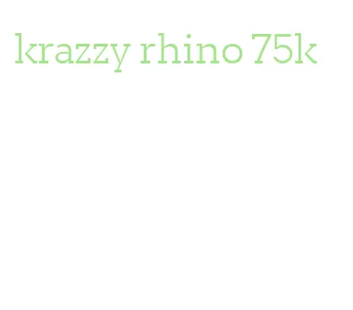 krazzy rhino 75k