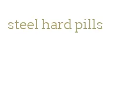 steel hard pills