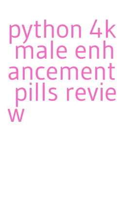 python 4k male enhancement pills review