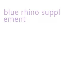blue rhino supplement