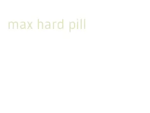 max hard pill