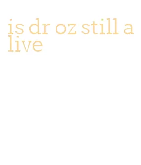 is dr oz still alive