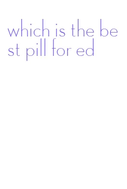 which is the best pill for ed