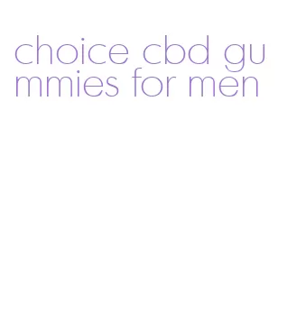 choice cbd gummies for men
