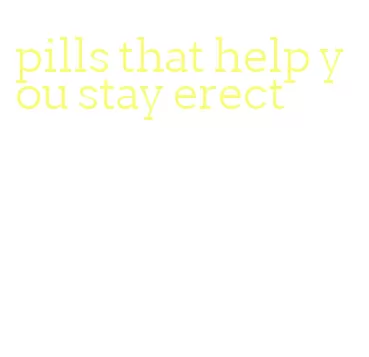 pills that help you stay erect