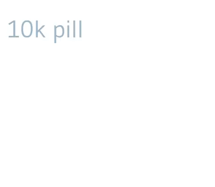 10k pill