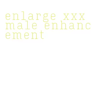 enlarge xxx male enhancement