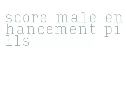 score male enhancement pills