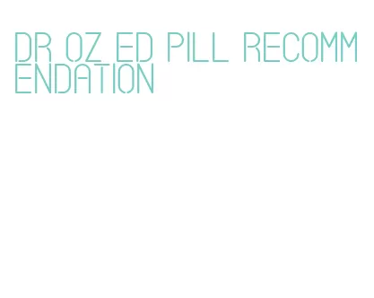 dr oz ed pill recommendation