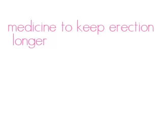 medicine to keep erection longer