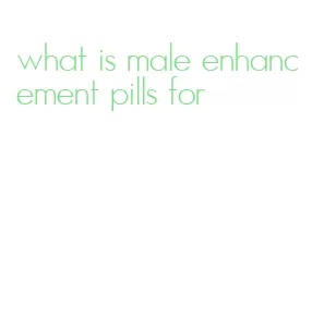 what is male enhancement pills for