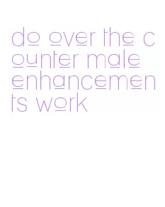 do over the counter male enhancements work