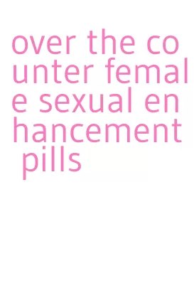 over the counter female sexual enhancement pills