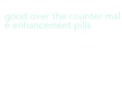 good over the counter male enhancement pills
