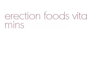 erection foods vitamins