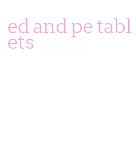 ed and pe tablets